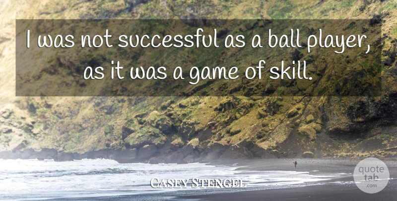 Casey Stengel Quote About Sports, Successful, Player: I Was Not Successful As...