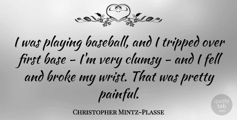 Christopher Mintz-Plasse Quote About Clumsy, Fell, Playing, Tripped: I Was Playing Baseball And...