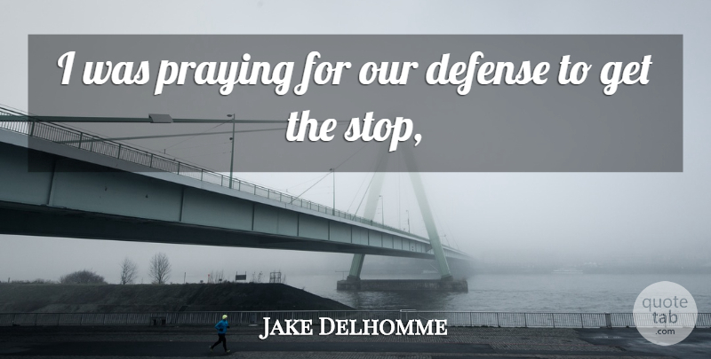 Jake Delhomme Quote About Defense, Praying: I Was Praying For Our...
