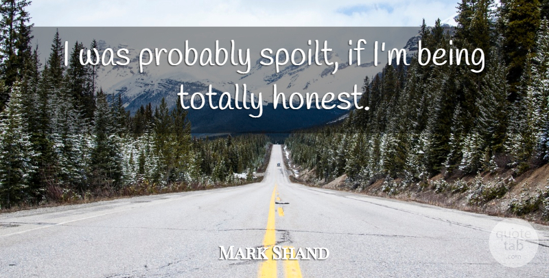 Mark Shand Quote About undefined: I Was Probably Spoilt If...