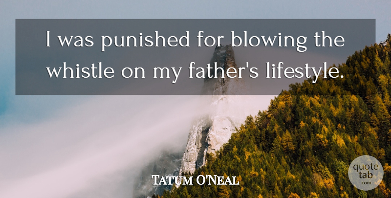 Tatum O'Neal Quote About Father, Lifestyle, Whistling: I Was Punished For Blowing...