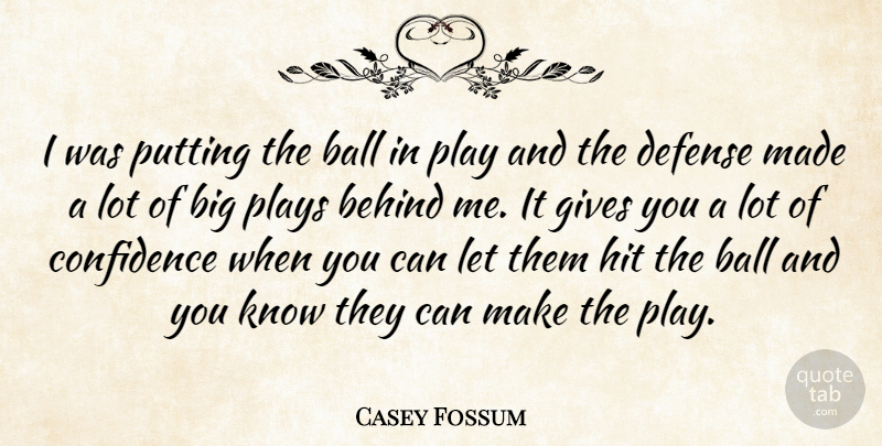 Casey Fossum Quote About Ball, Behind, Confidence, Defense, Gives: I Was Putting The Ball...