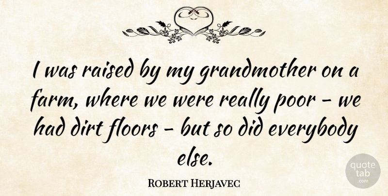 Robert Herjavec Quote About Grandmother, Dirt, Poor: I Was Raised By My...