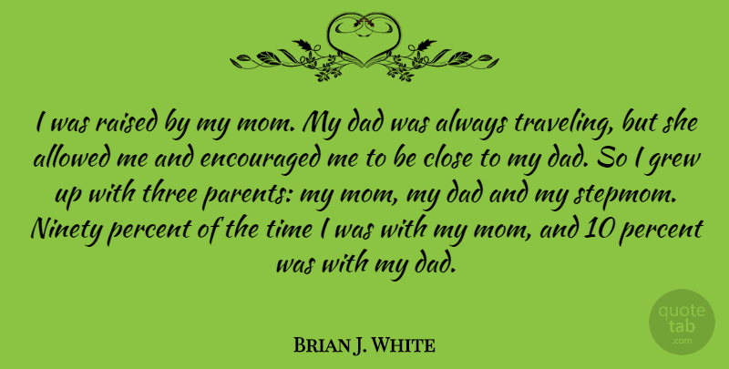 Brian J. White Quote About Mom, Dad, Parent: I Was Raised By My...