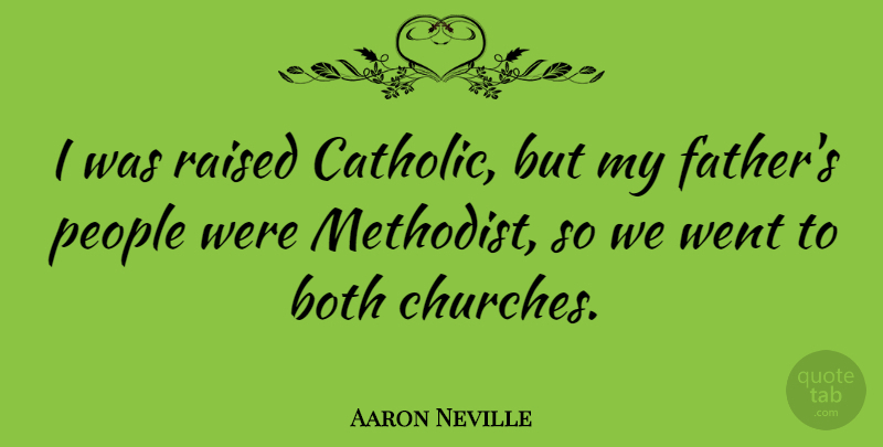 Aaron Neville Quote About Father, People, Catholic: I Was Raised Catholic But...