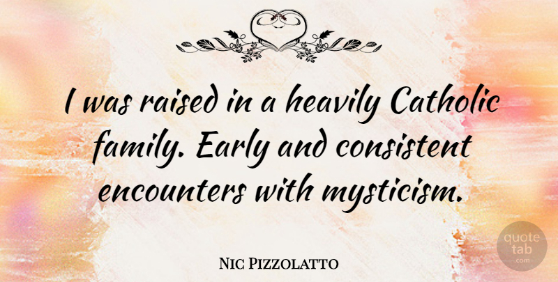 Nic Pizzolatto Quote About Catholic, Encounters, Consistent: I Was Raised In A...