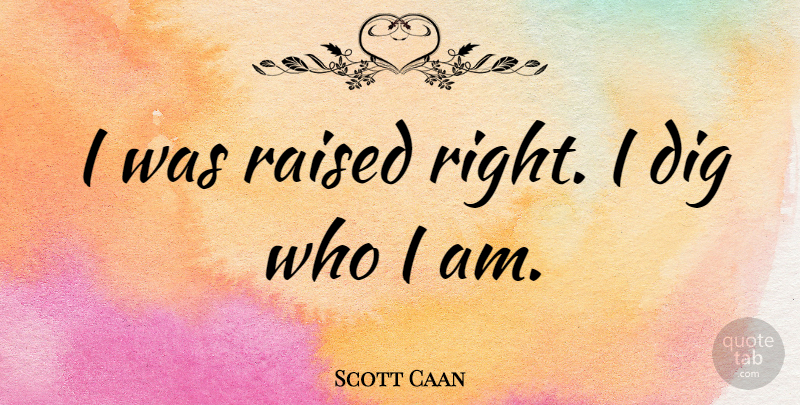 Scott Caan Quote About Who I Am, Raised: I Was Raised Right I...