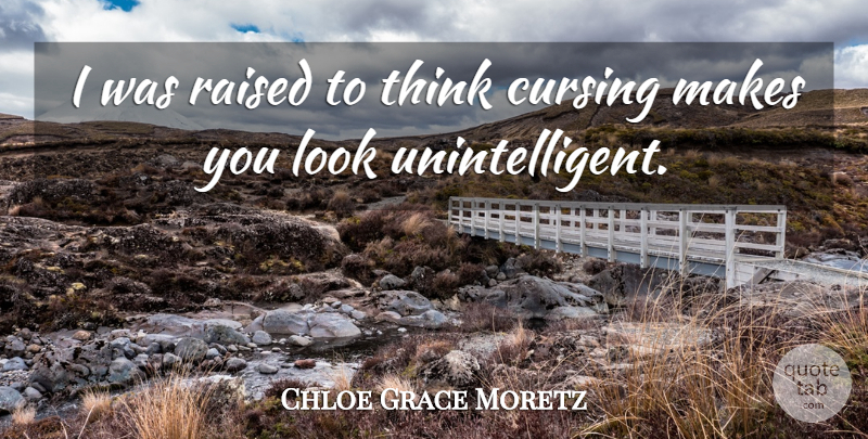 Chloe Grace Moretz Quote About Thinking, Chloe, Looks: I Was Raised To Think...