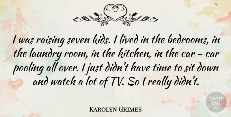 Karolyn Grimes Quote About Car, Laundry, Lived, Raising, Seven: I Was Raising Seven Kids...