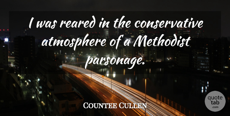 Countee Cullen Quote About Atmosphere, Conservative, Methodists: I Was Reared In The...