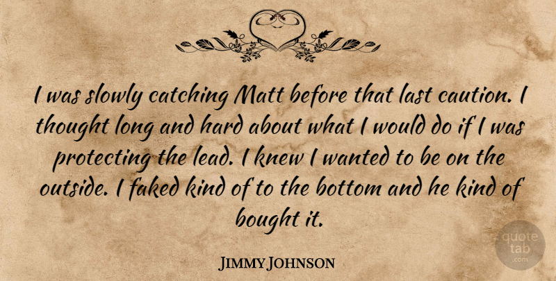 Jimmy Johnson Quote About Bottom, Bought, Catching, Hard, Knew: I Was Slowly Catching Matt...