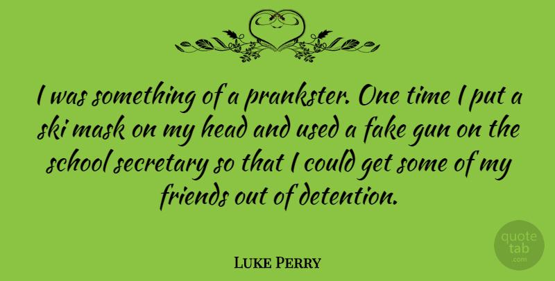Luke Perry Quote About School, Gun, Fake: I Was Something Of A...