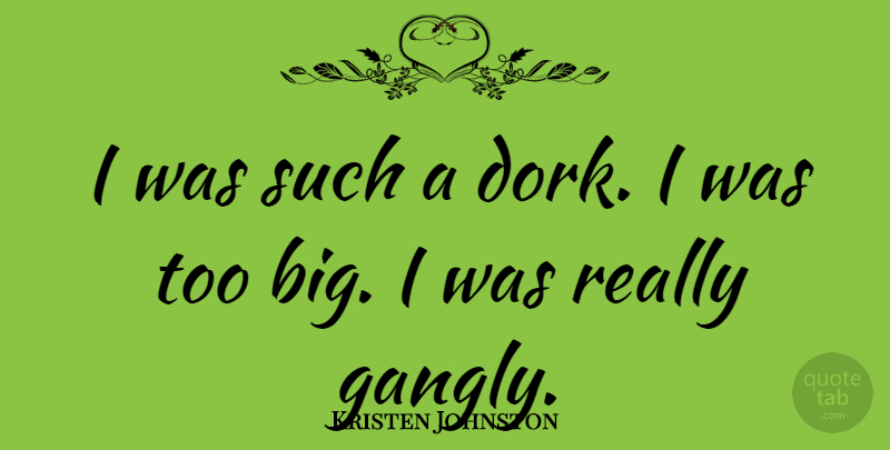 Kristen Johnston Quote About Bigs, Dork: I Was Such A Dork...