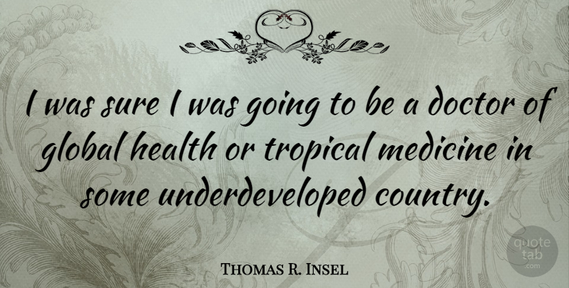 Thomas R. Insel Quote About Global, Health, Sure, Tropical: I Was Sure I Was...