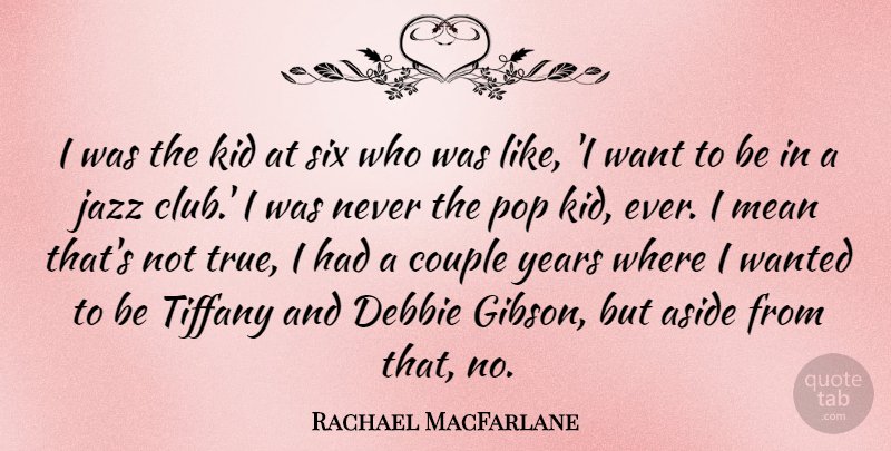Rachael MacFarlane Quote About Aside, Couple, Kid, Pop, Six: I Was The Kid At...