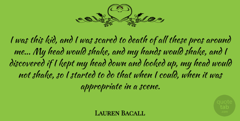 Lauren Bacall Quote About Death, Discovered, Hands, Head, Kept: I Was This Kid And...