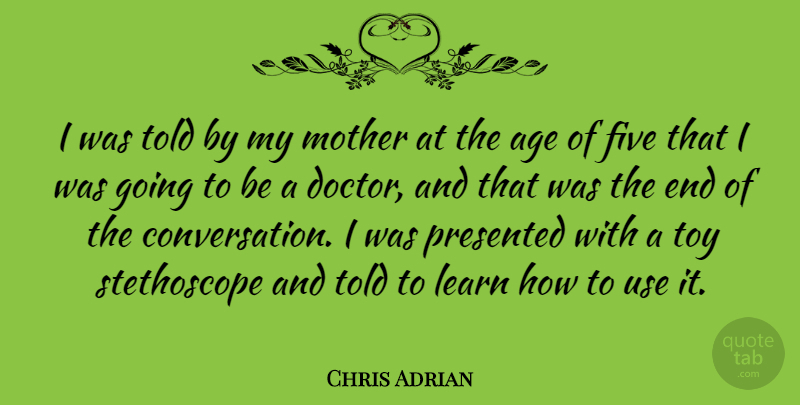 Chris Adrian Quote About Age, Five, Presented, Toy: I Was Told By My...