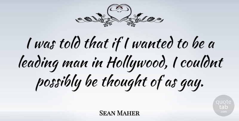 Sean Maher Quote About Gay, Men, Hollywood: I Was Told That If...
