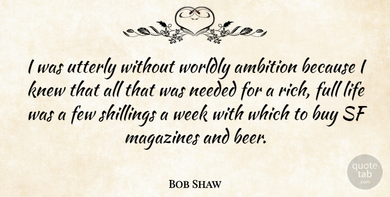 Bob Shaw Quote About Buy, Few, Full, Knew, Life: I Was Utterly Without Worldly...
