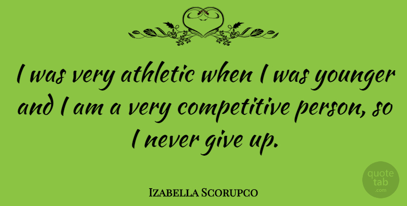 Izabella Scorupco Quote About Giving Up, Athletic, I Never Give Up: I Was Very Athletic When...