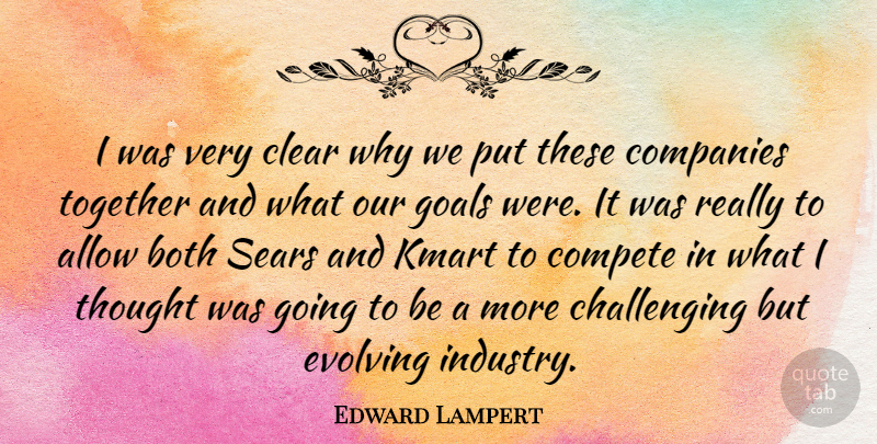 Edward Lampert Quote About Allow, Both, Clear, Companies, Compete: I Was Very Clear Why...
