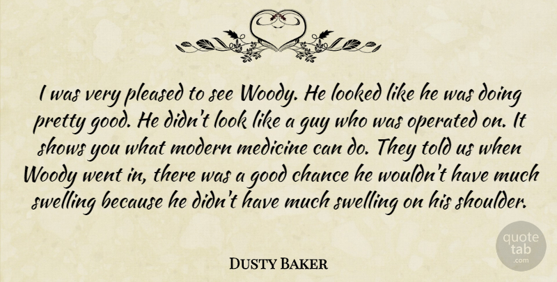 Dusty Baker Quote About Chance, Good, Guy, Looked, Medicine: I Was Very Pleased To...