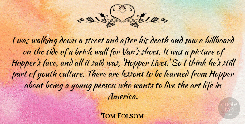 Tom Folsom Quote About Art, Billboard, Brick, Death, Learned: I Was Walking Down A...