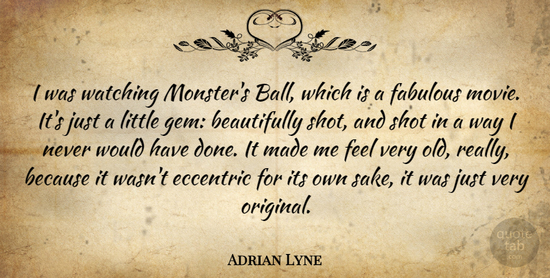 Adrian Lyne Quote About Done, Littles, Eccentric: I Was Watching Monsters Ball...