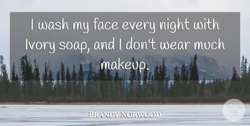 Brandy Norwood Quote About Makeup, Night, Ivory: I Wash My Face Every...