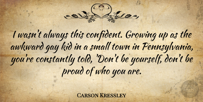 Carson Kressley Quote About Being Yourself, Growing Up, Kids: I Wasnt Always This Confident...