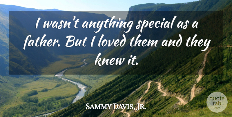 Sammy Davis, Jr. Quote About Father, Fatherhood, Special: I Wasnt Anything Special As...