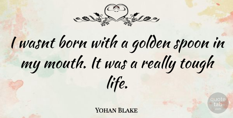 Yohan Blake Quote About Spoons, Mouths, Golden: I Wasnt Born With A...