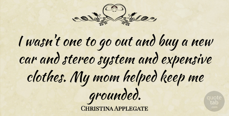 Christina Applegate Quote About Mom, Clothes, Car: I Wasnt One To Go...