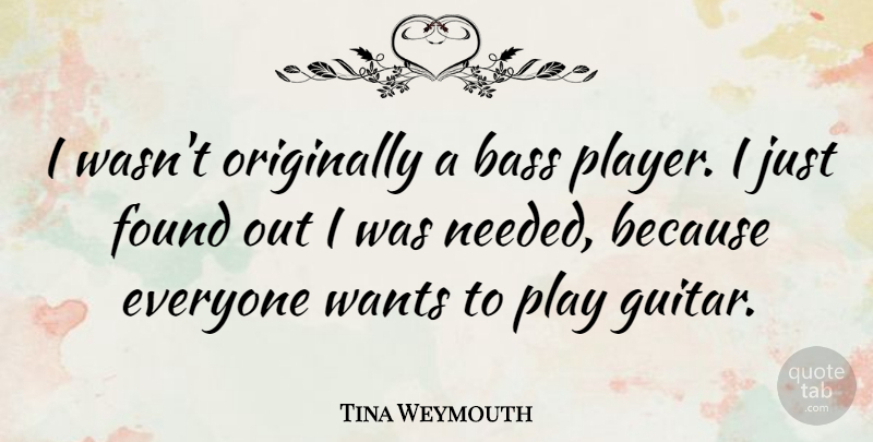 Tina Weymouth Quote About Player, Bass Guitar, Want: I Wasnt Originally A Bass...