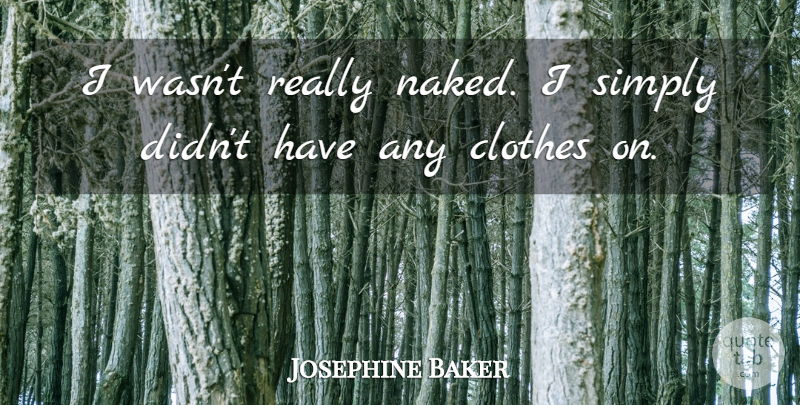 Josephine Baker Quote About Witty, Clothes, Naked: I Wasnt Really Naked I...