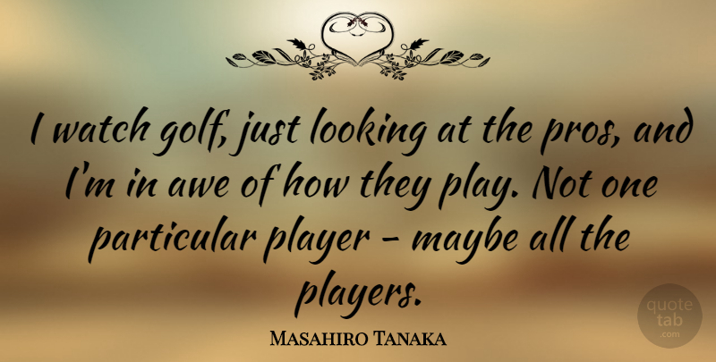 Masahiro Tanaka Quote About Awe, Maybe, Particular, Player: I Watch Golf Just Looking...