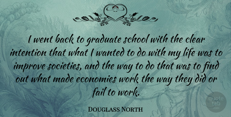 Douglass North Quote About School, Way, Graduates: I Went Back To Graduate...