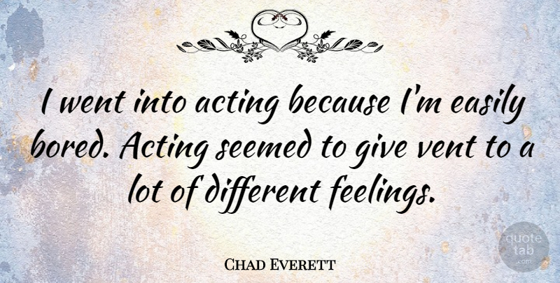 Chad Everett Quote About Bored, Giving, Feelings: I Went Into Acting Because...