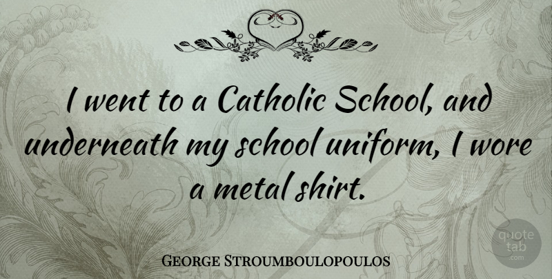George Stroumboulopoulos Quote About School, Catholic, Uniforms: I Went To A Catholic...