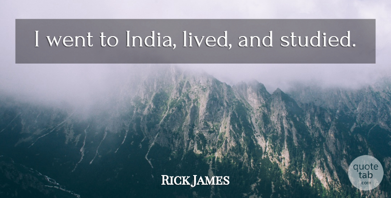 Rick James Quote About India: I Went To India Lived...