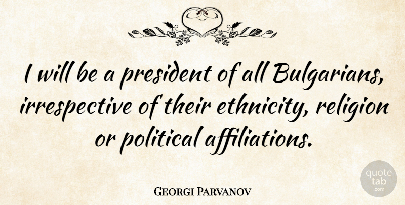 Georgi Parvanov Quote About Ethnicity, Political, President: I Will Be A President...