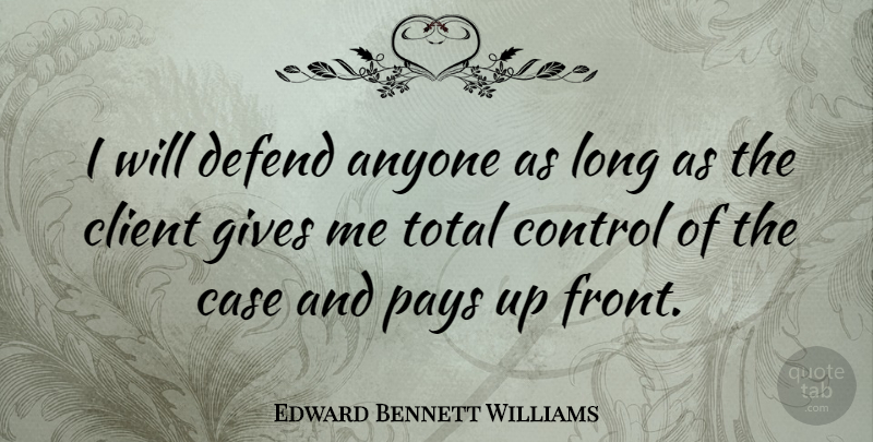 Edward Bennett Williams Quote About Long, Giving, Pay: I Will Defend Anyone As...