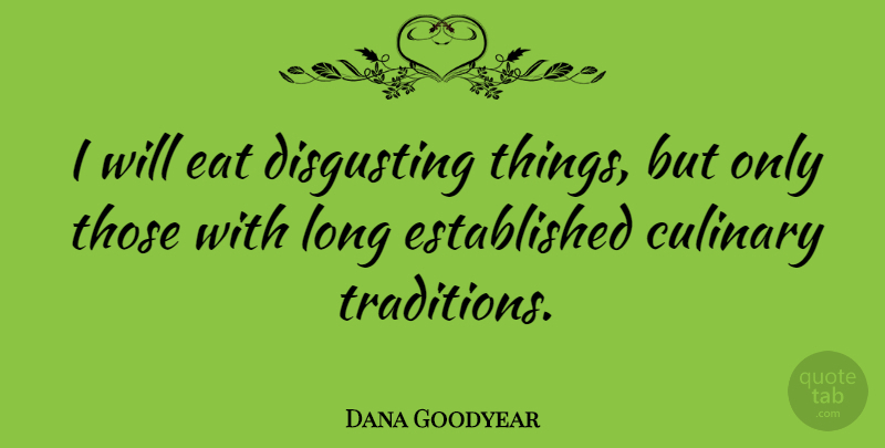 Dana Goodyear Quote About Culinary, Disgusting, Eat: I Will Eat Disgusting Things...