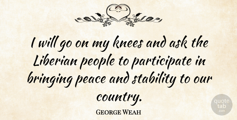 George Weah Quote About Country, People, Goes On: I Will Go On My...