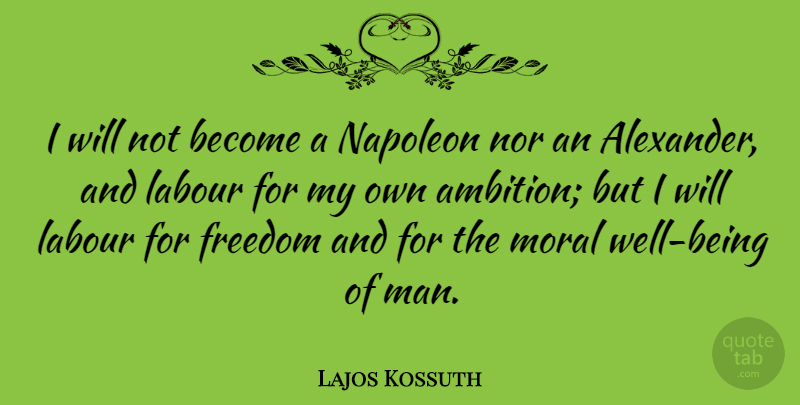 Lajos Kossuth Quote About Ambition, Men, Moral: I Will Not Become A...