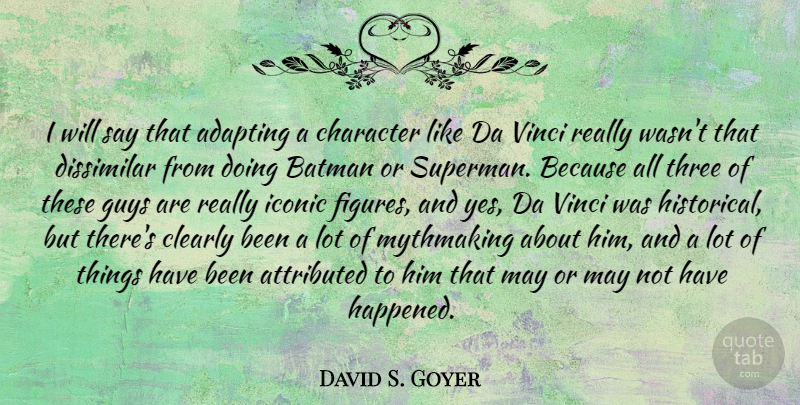 David S. Goyer Quote About Adapting, Batman, Clearly, Dissimilar, Guys: I Will Say That Adapting...