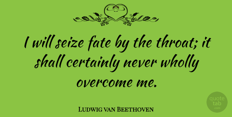 Ludwig van Beethoven Quote About Fate, Overcoming, Throat: I Will Seize Fate By...