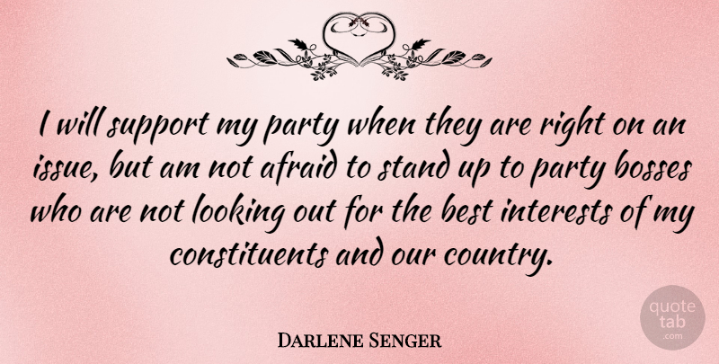 Darlene Senger Quote About Afraid, Best, Bosses, Interests, Looking: I Will Support My Party...
