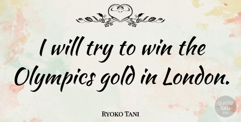 Ryoko Tani Quote About Winning, Trying, Gold: I Will Try To Win...