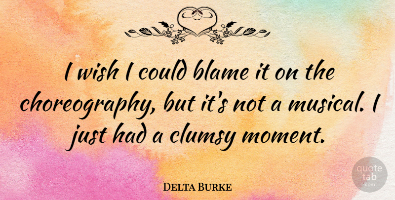 Delta Burke Quote About Blame, Clumsy: I Wish I Could Blame...